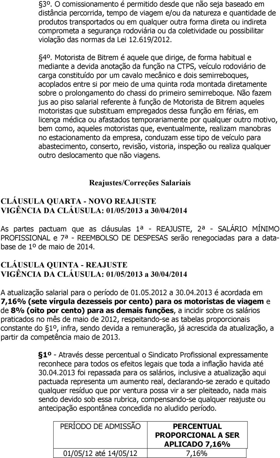 Motorista de Bitrem é aquele que dirige, de forma habitual e mediante a devida anotação da função na CTPS, veículo rodoviário de carga constituído por um cavalo mecânico e dois semirreboques,