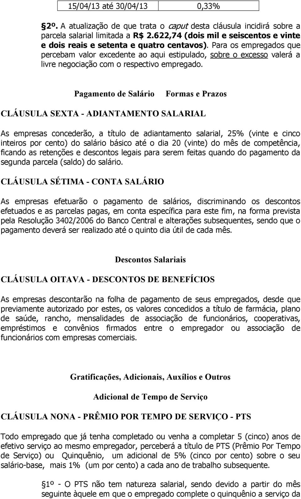 Para os empregados que percebam valor excedente ao aqui estipulado, sobre o excesso valerá a livre negociação com o respectivo empregado.