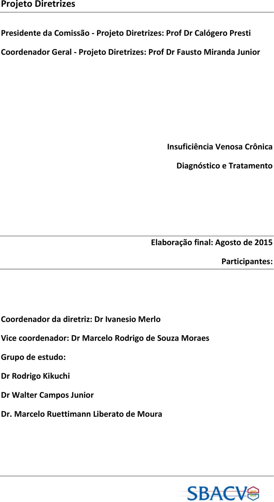 de 2015 Participantes: Coordenador da diretriz: Dr Ivanesio Merlo Vice coordenador: Dr Marcelo Rodrigo de