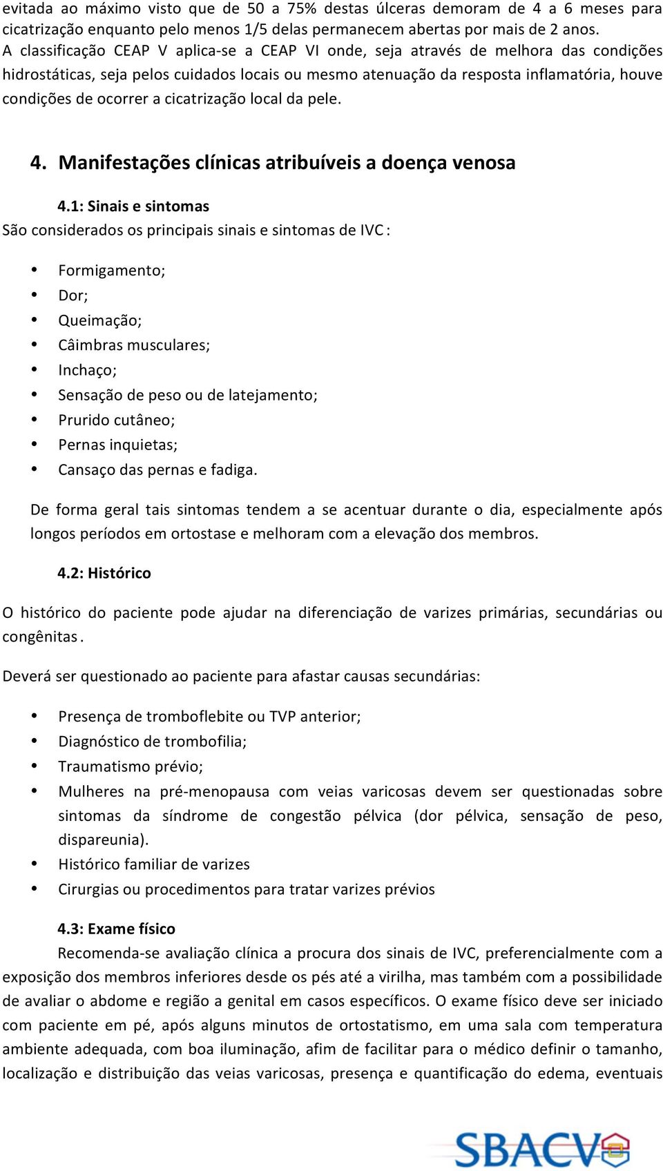 ocorrer a cicatrização local da pele. 4. Manifestações clínicas atribuíveis a doença venosa 4.