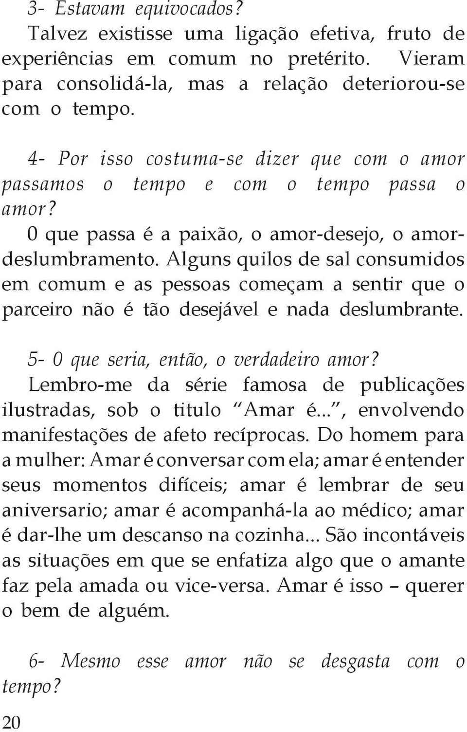 Alguns quilos de sal consumidos em comum e as pessoas começam a sentir que o parceiro não é tão desejável e nada deslumbrante. 5-0 que seria, então, o verdadeiro amor?