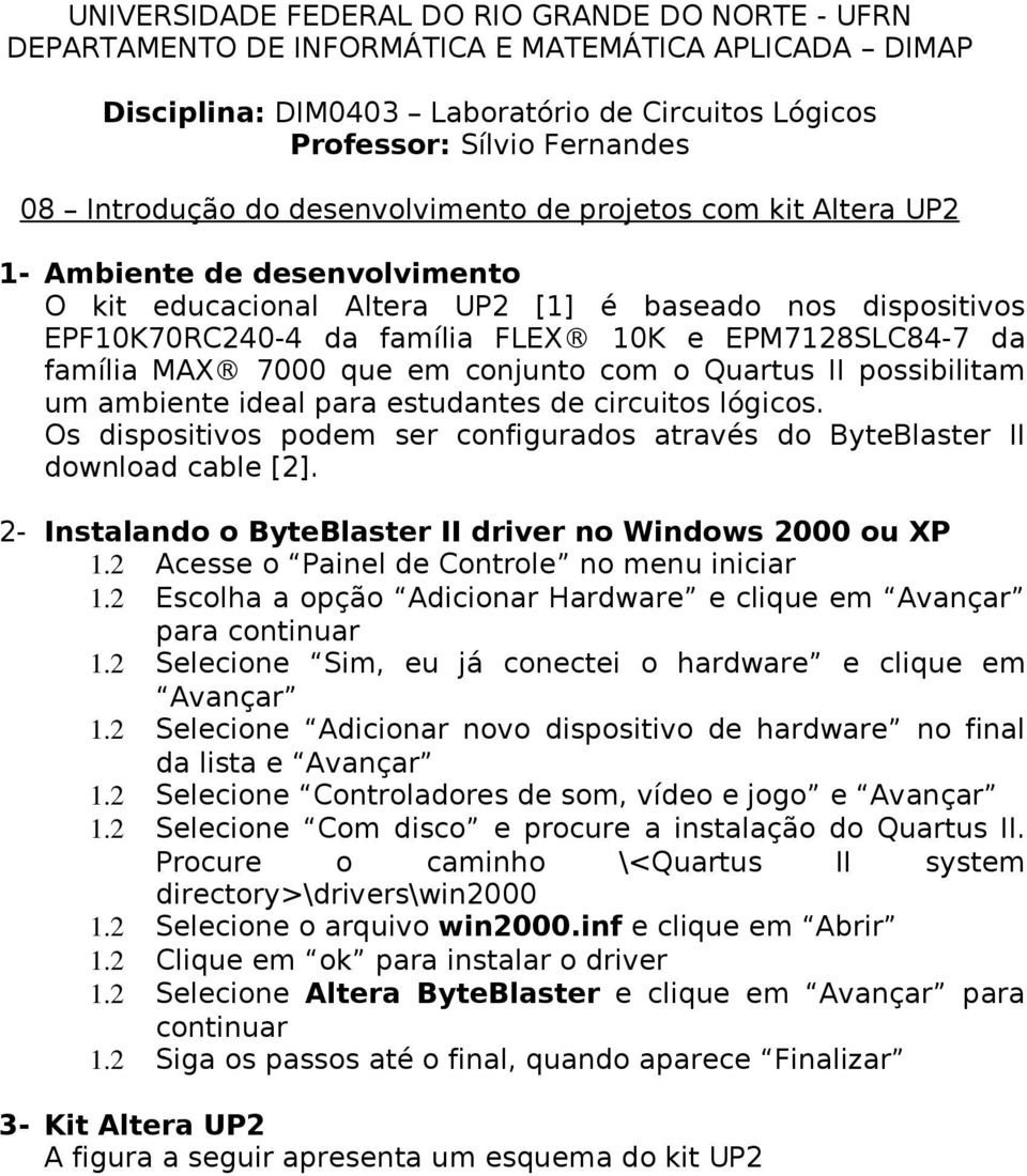 EPM7128SLC84-7 da família MAX 7000 que em conjunto com o Quartus II possibilitam um ambiente ideal para estudantes de circuitos lógicos.