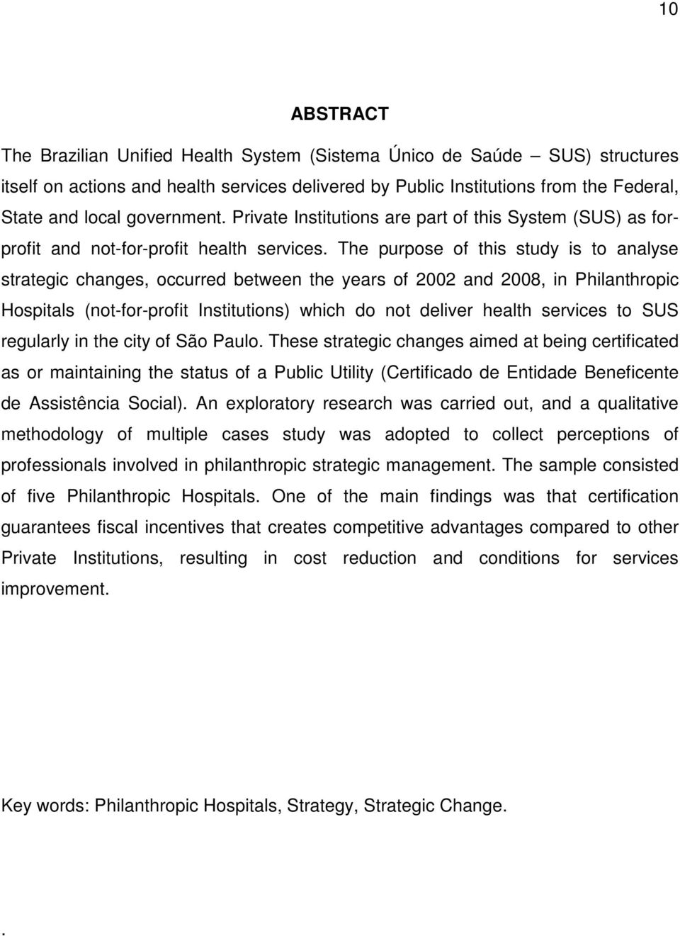 The purpose of this study is to analyse strategic changes, occurred between the years of 2002 and 2008, in Philanthropic Hospitals (not-for-profit Institutions) which do not deliver health services