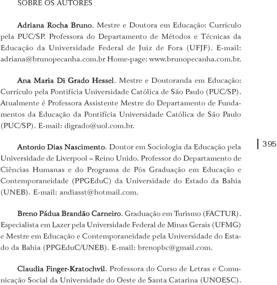 Mestre e Doutoranda em Educação: Currículo pela Pontifícia Universidade Católica de São Paulo (PUC/SP).