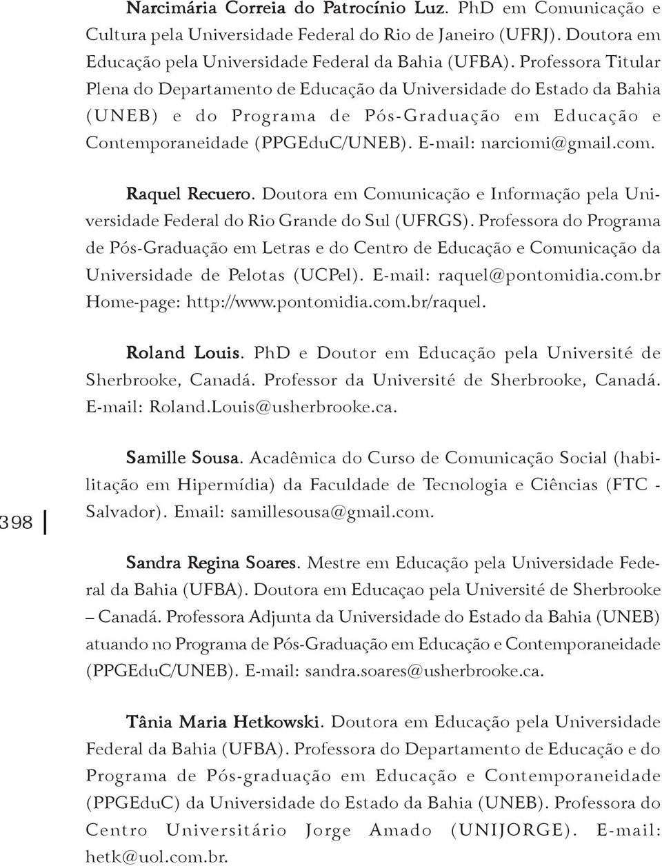 com. Raquel Recuer ecuero. Doutora em Comunicação e Informação pela Universidade Federal do Rio Grande do Sul (UFRGS).