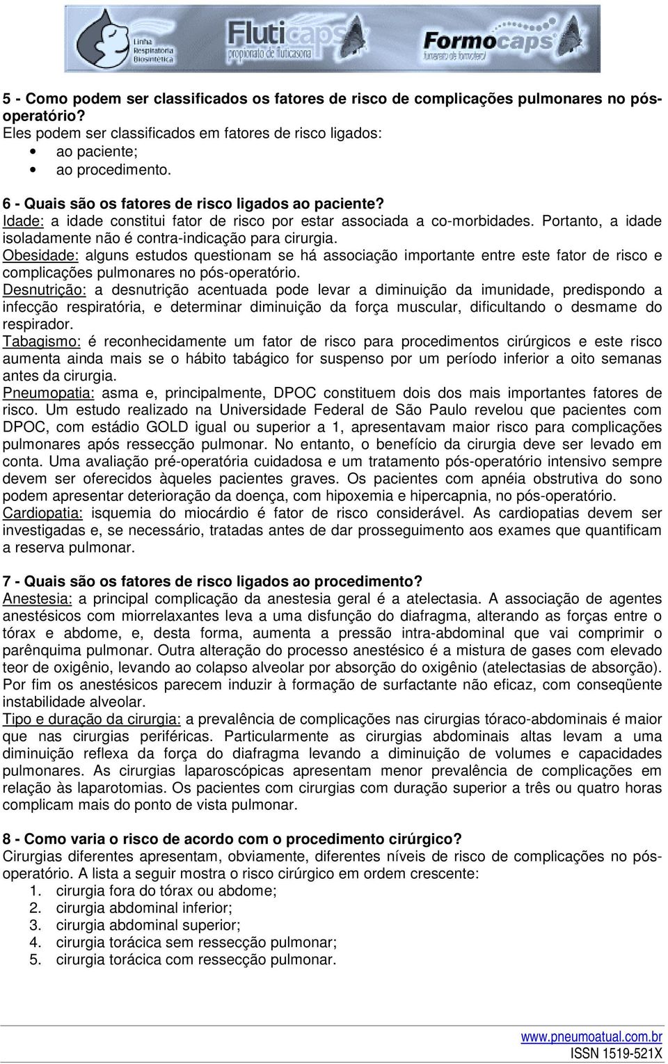 Obesidade: alguns estudos questionam se há associação importante entre este fator de risco e complicações pulmonares no pós-operatório.