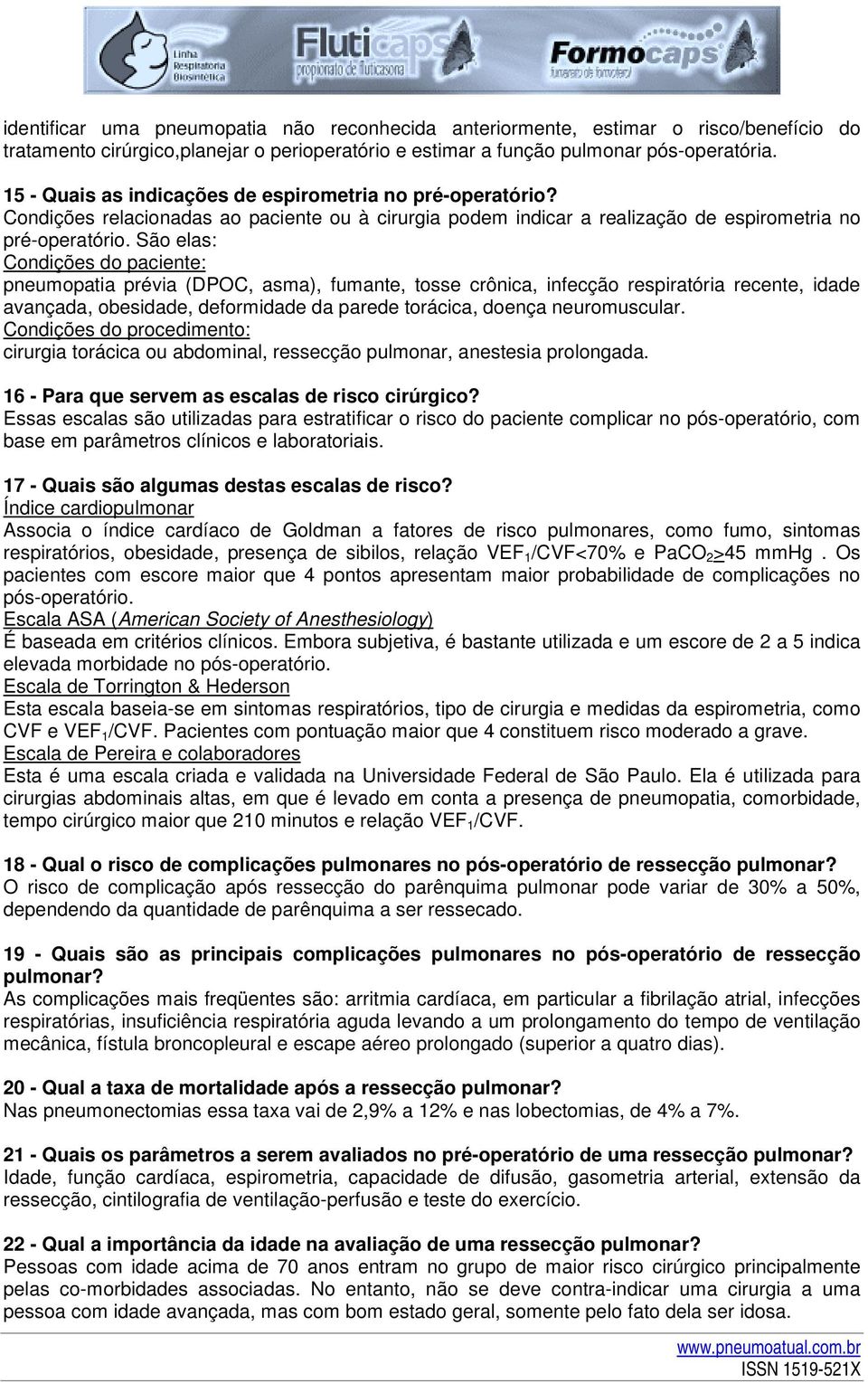 São elas: Condições do paciente: pneumopatia prévia (DPOC, asma), fumante, tosse crônica, infecção respiratória recente, idade avançada, obesidade, deformidade da parede torácica, doença