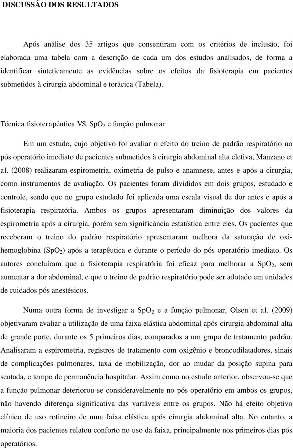 SpO 2 e função pulmonar Em um estudo, cujo objetivo foi avaliar o efeito do treino de padrão respiratório no pós operatório imediato de pacientes submetidos à cirurgia abdominal alta eletiva, Manzano