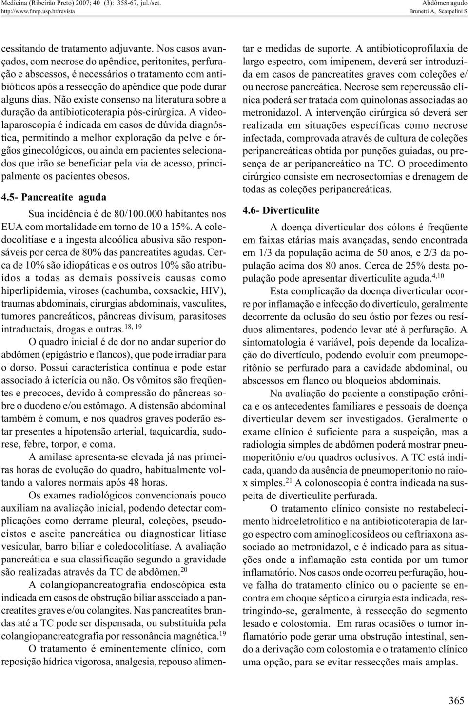 Não existe consenso na literatura sobre a duração da antibioticoterapia pós-cirúrgica.