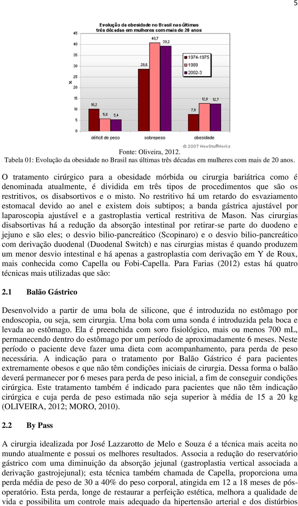 No restritivo há um retardo do esvaziamento estomacal devido ao anel e existem dois subtipos; a banda gástrica ajustável por laparoscopia ajustável e a gastroplastia vertical restritiva de Mason.