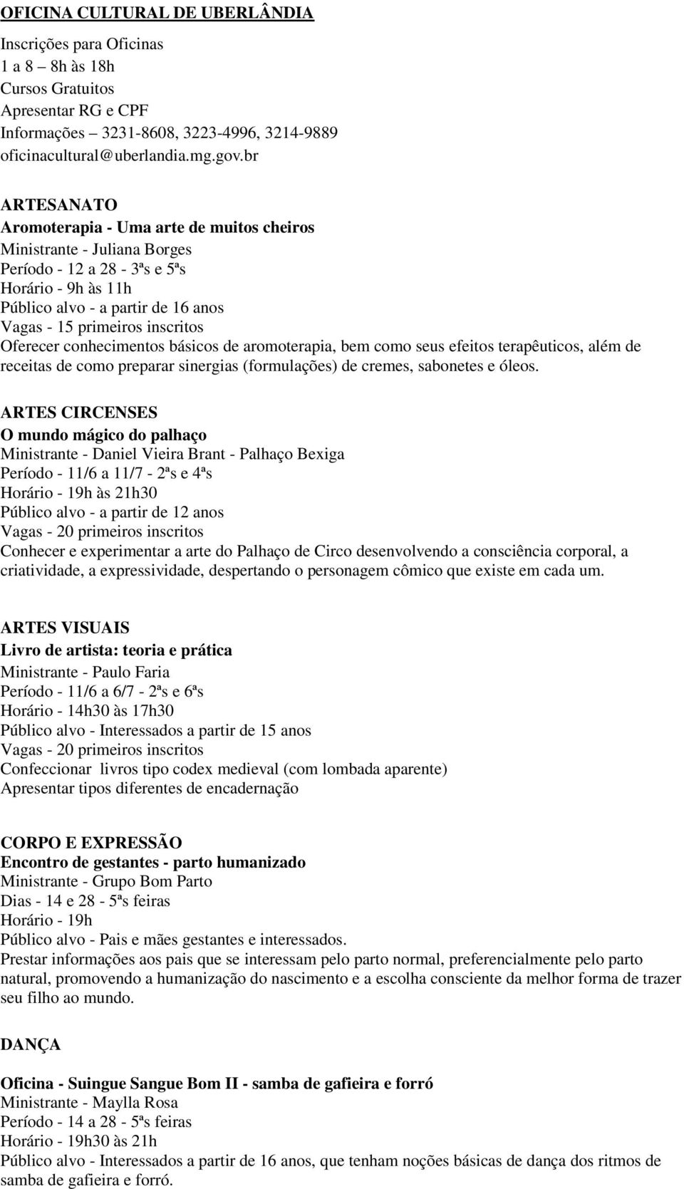 Oferecer conhecimentos básicos de aromoterapia, bem como seus efeitos terapêuticos, além de receitas de como preparar sinergias (formulações) de cremes, sabonetes e óleos.