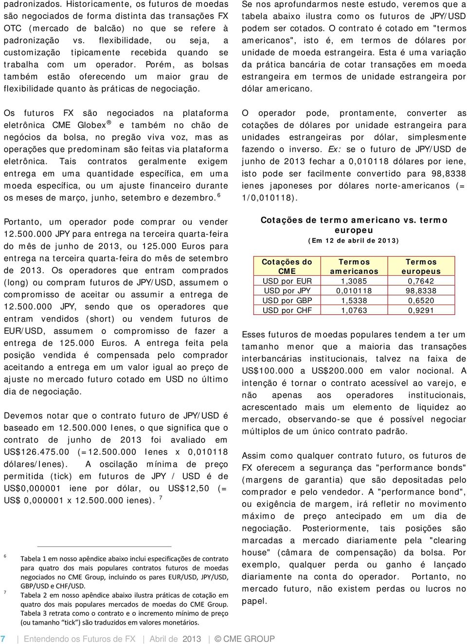 Porém, as bolsas também estão oferecendo um maior grau de flexibilidade quanto às práticas de negociação.