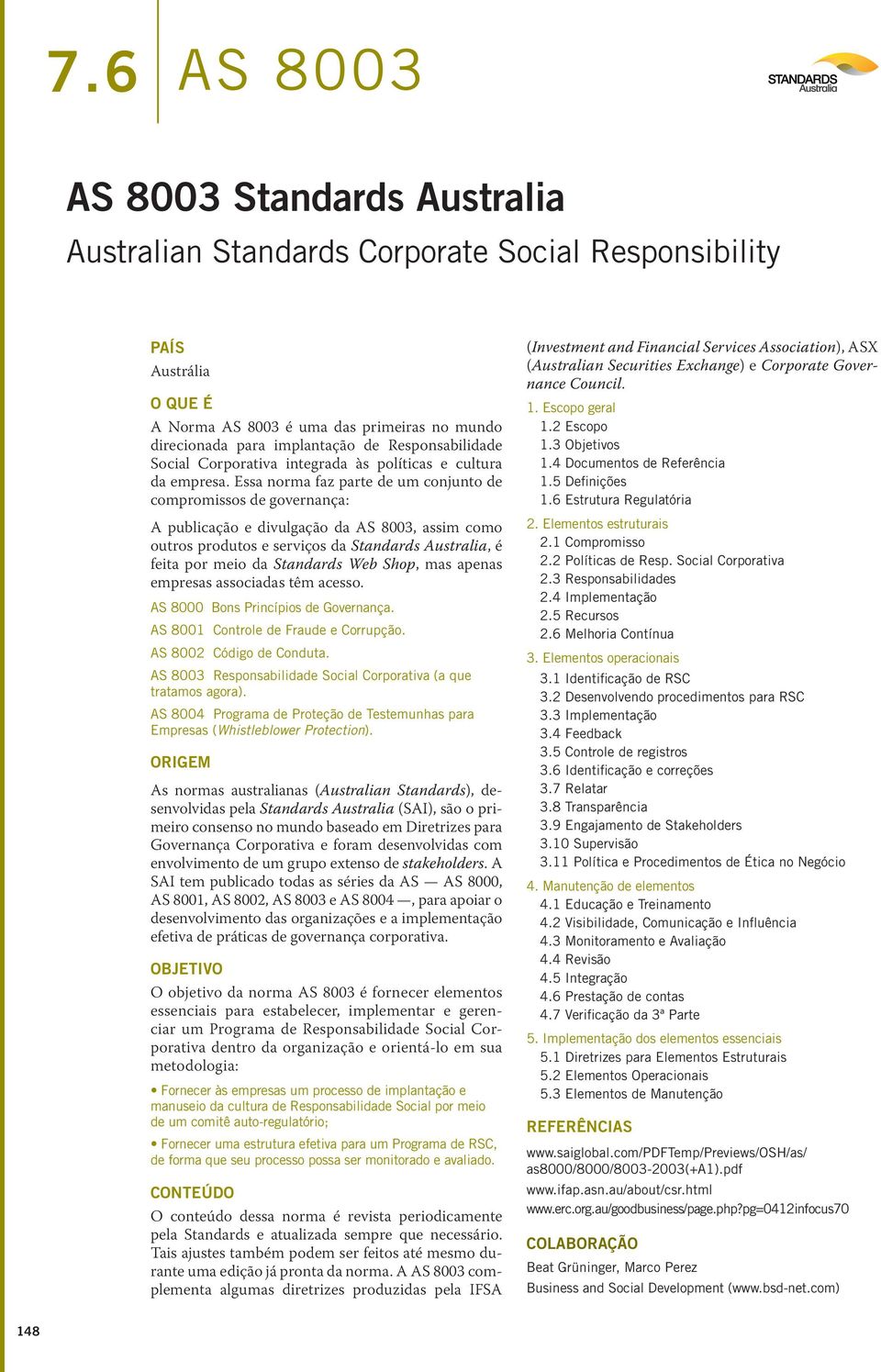 Essa norma faz parte de um conjunto de compromissos de governança: A publicação e divulgação da AS 8003, assim como outros produtos e serviços da Standards Australia, é feita por meio da Standards