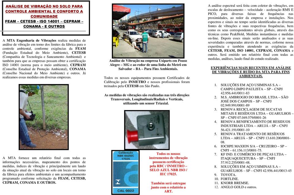 empresas possam obter a certificação ISO 14001 (norma para o meio ambiente), CEPRAM (Conselho Estadual de Proteção Ambiental), CONAMA (Conselho Nacional do Meio Ambiente) e outros.