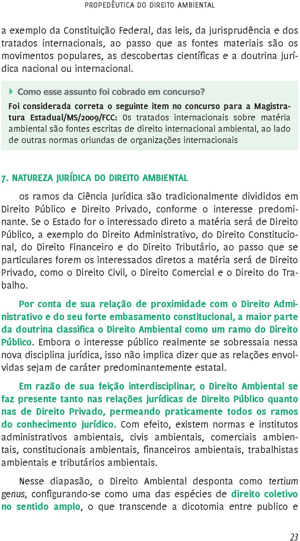 Foi considerada correta o seguinte item no concurso para a Magistratura Estadual/MS/2009/FCC: Os tratados internacionais sobre matéria ambiental são fontes escritas de direito internacional