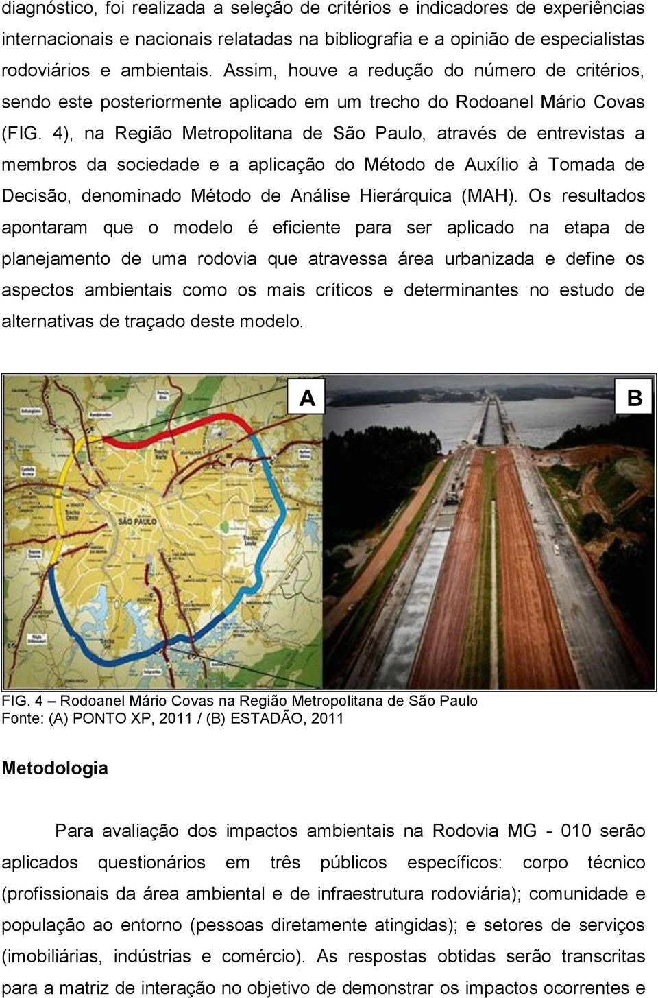 4), na Região Metropolitana de São Paulo, através de entrevistas a membros da sociedade e a aplicação do Método de Auxílio à Tomada de Decisão, denominado Método de Análise Hierárquica (MAH).