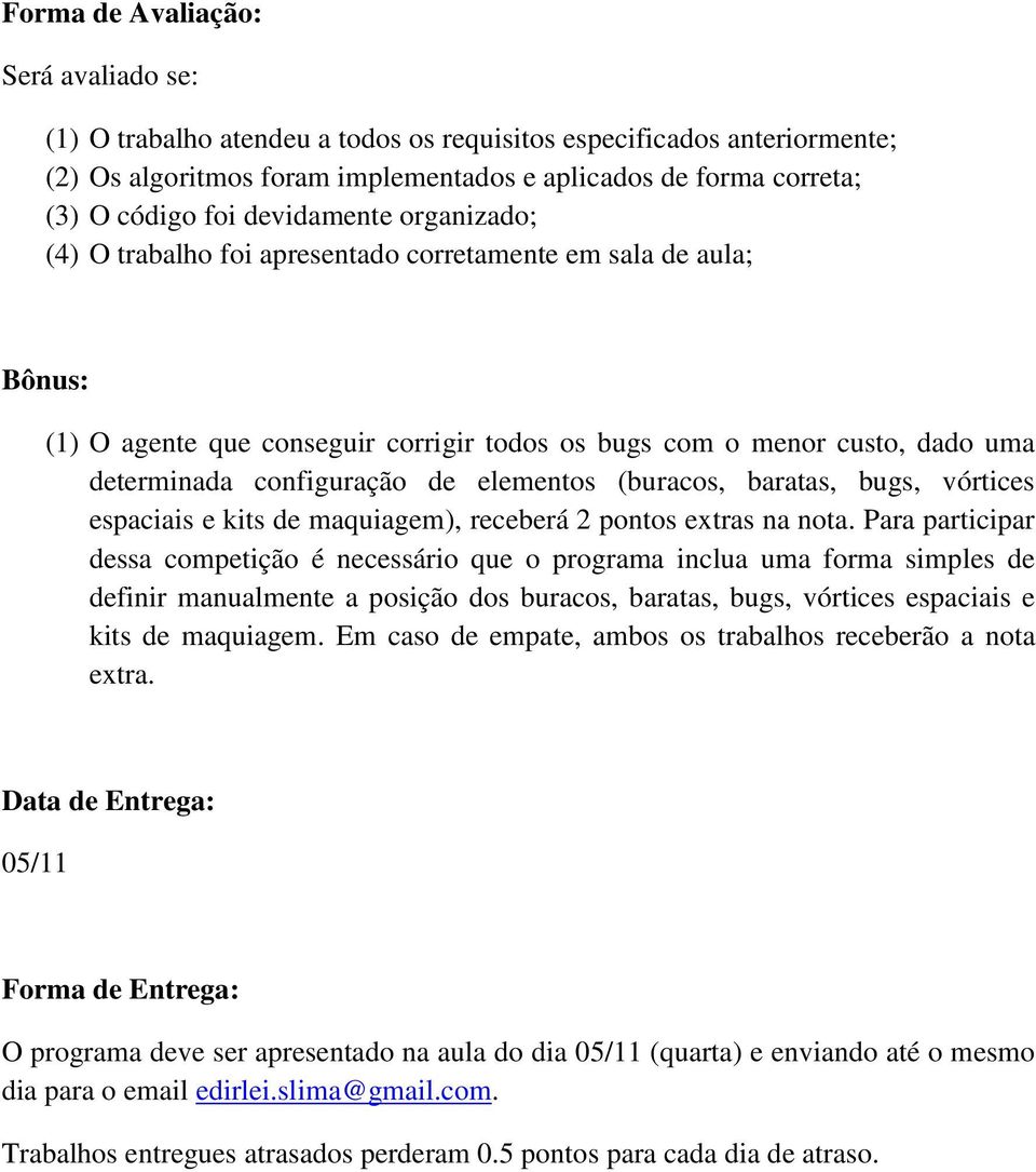 elementos (buracos, baratas, bugs, vórtices espaciais e kits de maquiagem), receberá 2 pontos extras na nota.