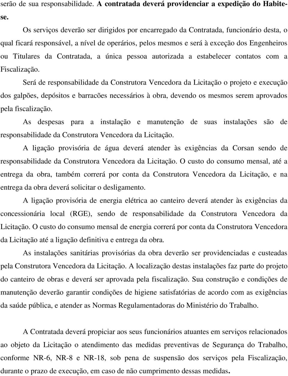 Contratada, a única pessoa autorizada a estabelecer contatos com a Fiscalização.