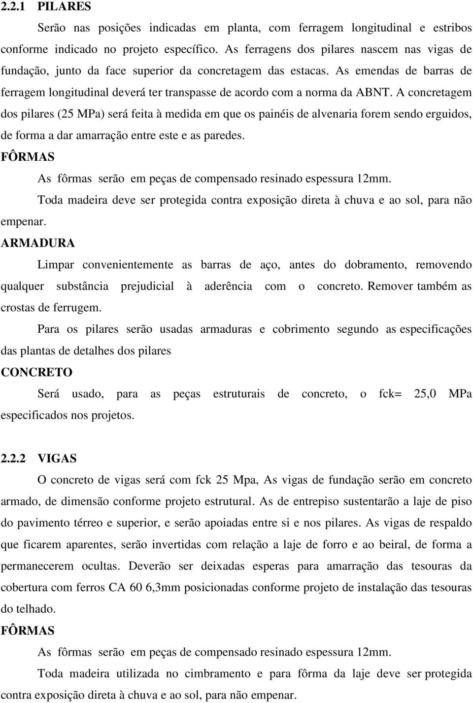 As emendas de barras de ferragem longitudinal deverá ter transpasse de acordo com a norma da ABNT.