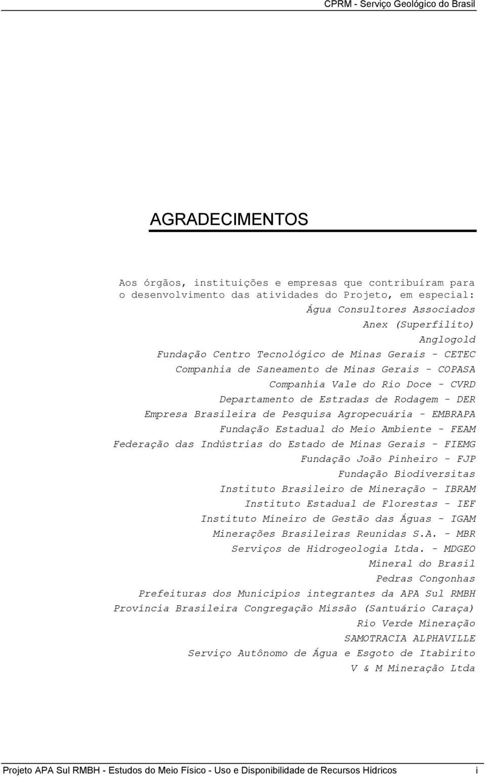 Agropecuária - EMBRAPA Fundação Estadual do Meio Ambiente - FEAM Federação das Indústrias do Estado de Minas Gerais - FIEMG Fundação João Pinheiro - FJP Fundação Biodiversitas Instituto Brasileiro de