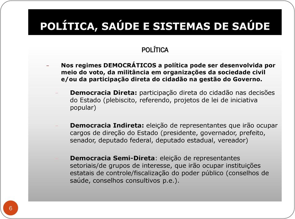 Democracia Direta: participação direta do cidadão nas decisões do Estado (plebiscito, referendo, projetos de lei de iniciativa popular) Democracia Indireta: eleição de representantes que