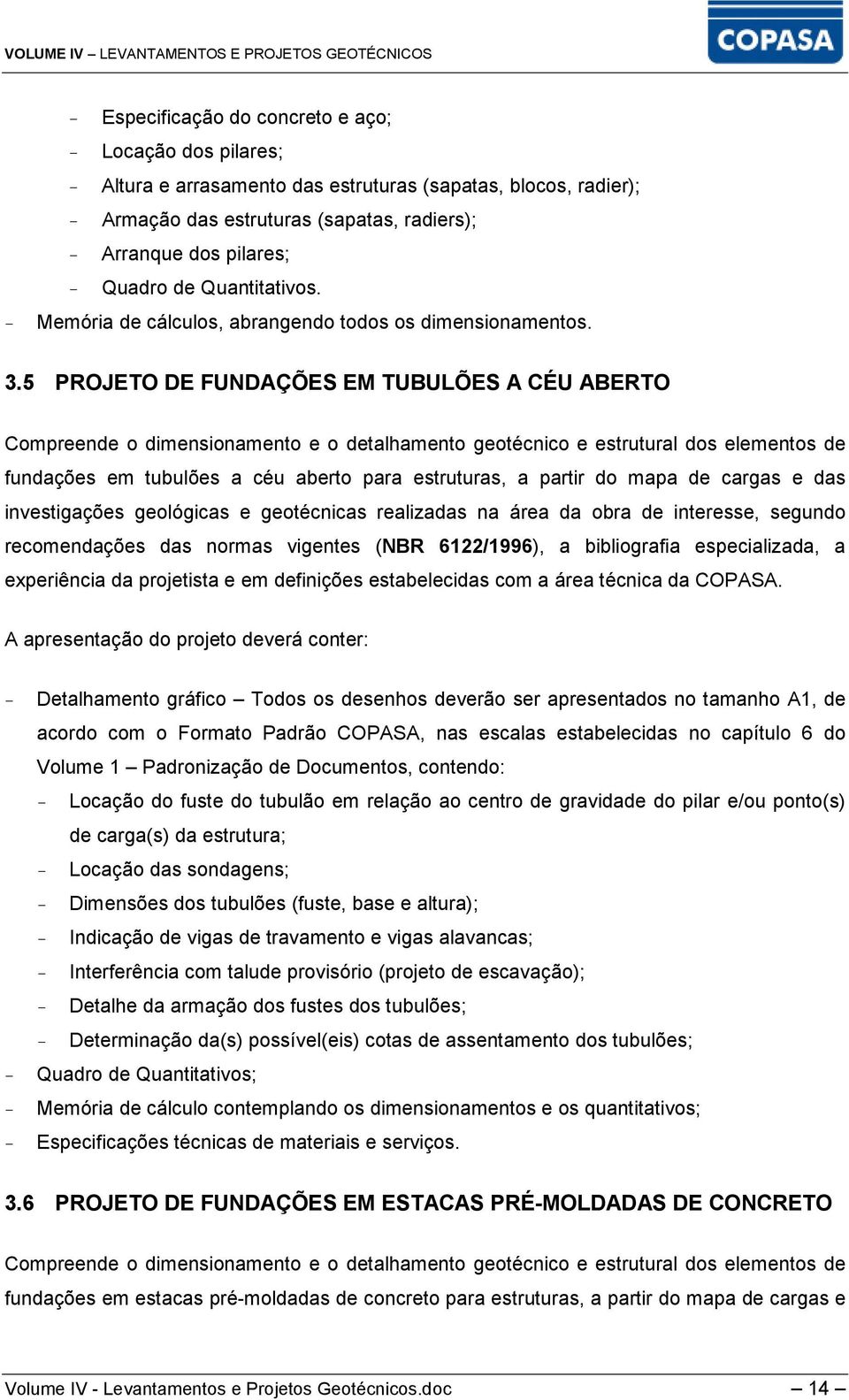 5 PROJETO DE FUNDAÇÕES EM TUBULÕES A CÉU ABERTO Compreende o dimensionamento e o detalhamento geotécnico e estrutural dos elementos de fundações em tubulões a céu aberto para estruturas, a partir do