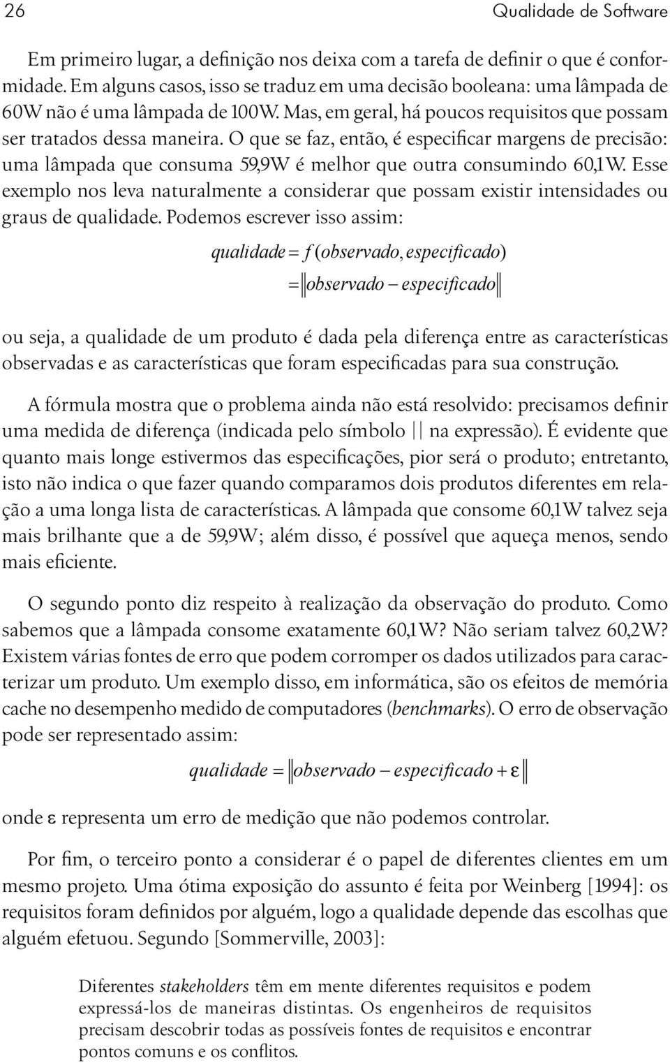 O que se faz, então, é especificar margens de precisão: uma lâmpada que consuma 59,9W é melhor que outra consumindo 60,1W.