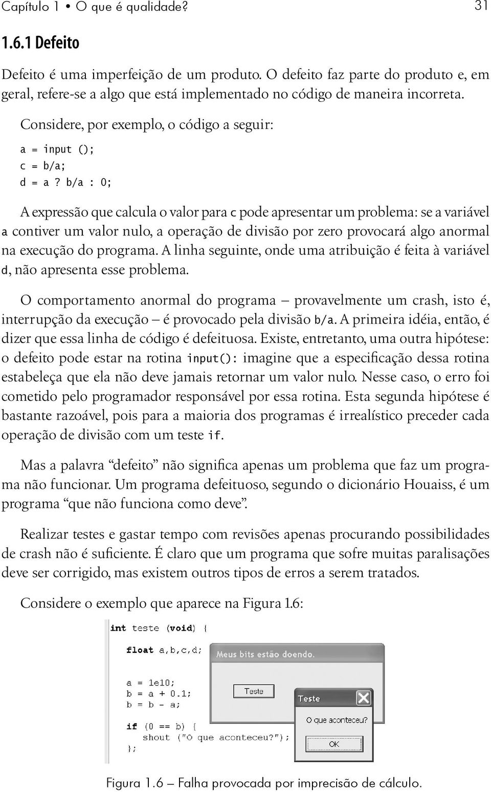 b/a : 0; A expressão que calcula o valor para c pode apresentar um problema: se a variável a contiver um valor nulo, a operação de divisão por zero provocará algo anormal na execução do programa.