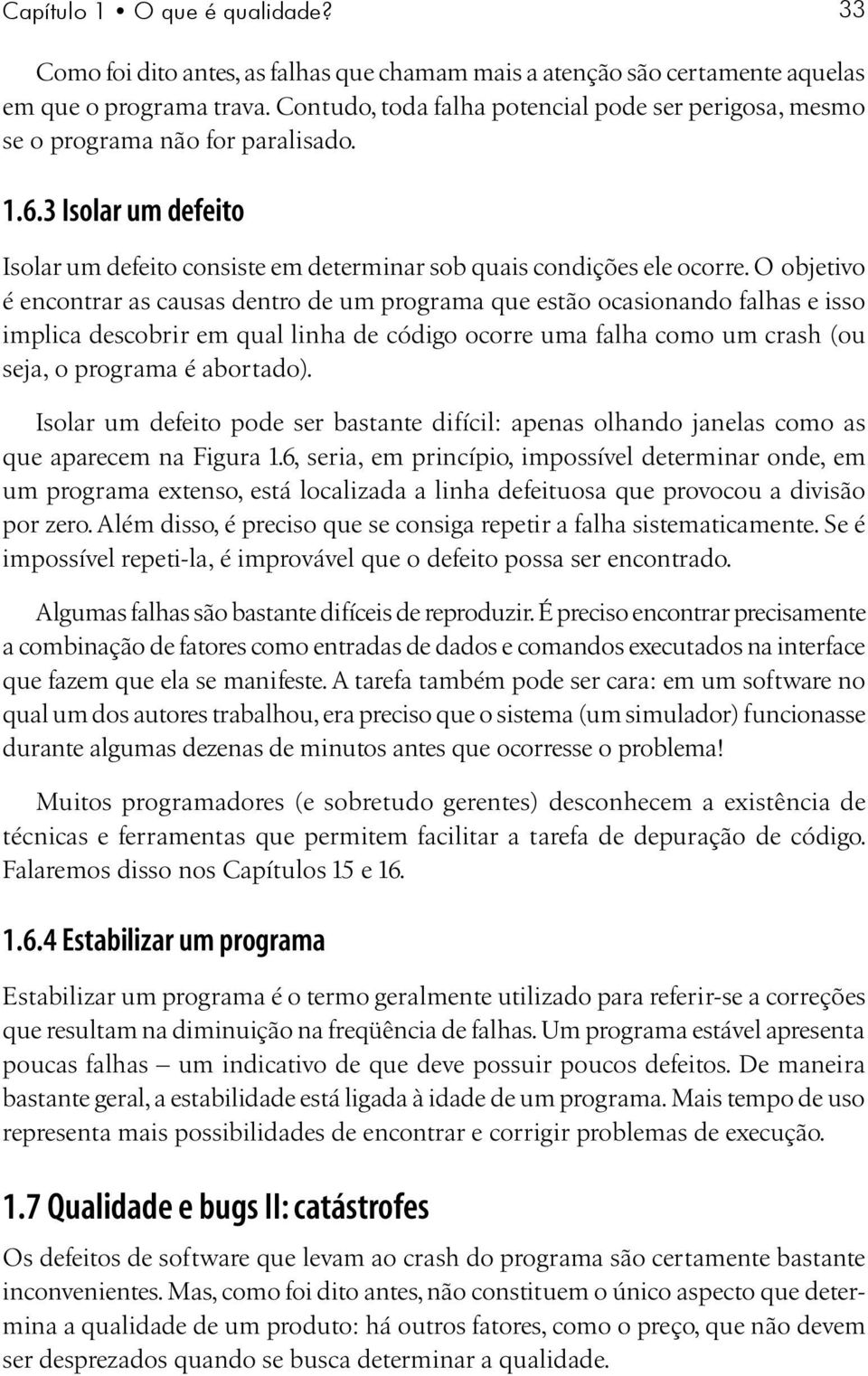 O objetivo é encontrar as causas dentro de um programa que estão ocasionando falhas e isso implica descobrir em qual linha de código ocorre uma falha como um crash (ou seja, o programa é abortado).