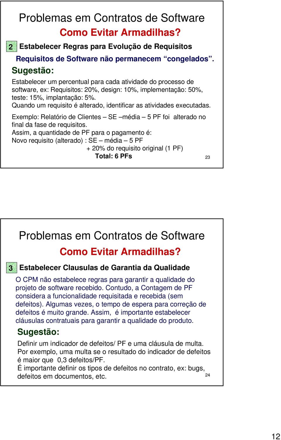 Quando um requisito é alterado, identificar as atividades executadas. Exemplo: Relatório de Clientes SE média 5 PF foi alterado no final da fase de requisitos.