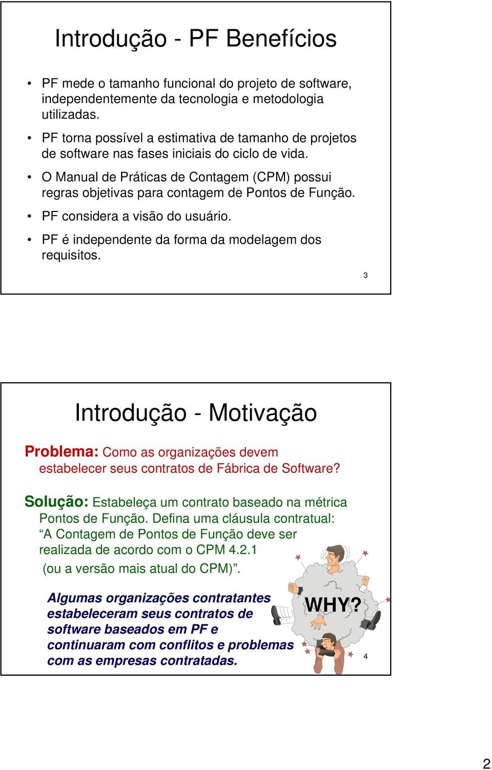 PF considera a visão do usuário. PF é independente da forma da modelagem dos requisitos.