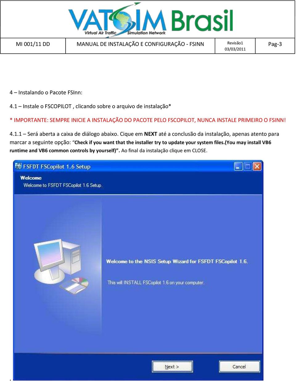 FSCOPILOT, NUNCA INSTALE PRIMEIRO O FSINN! 4.1.1 Será aberta a caixa de diálogo abaixo.