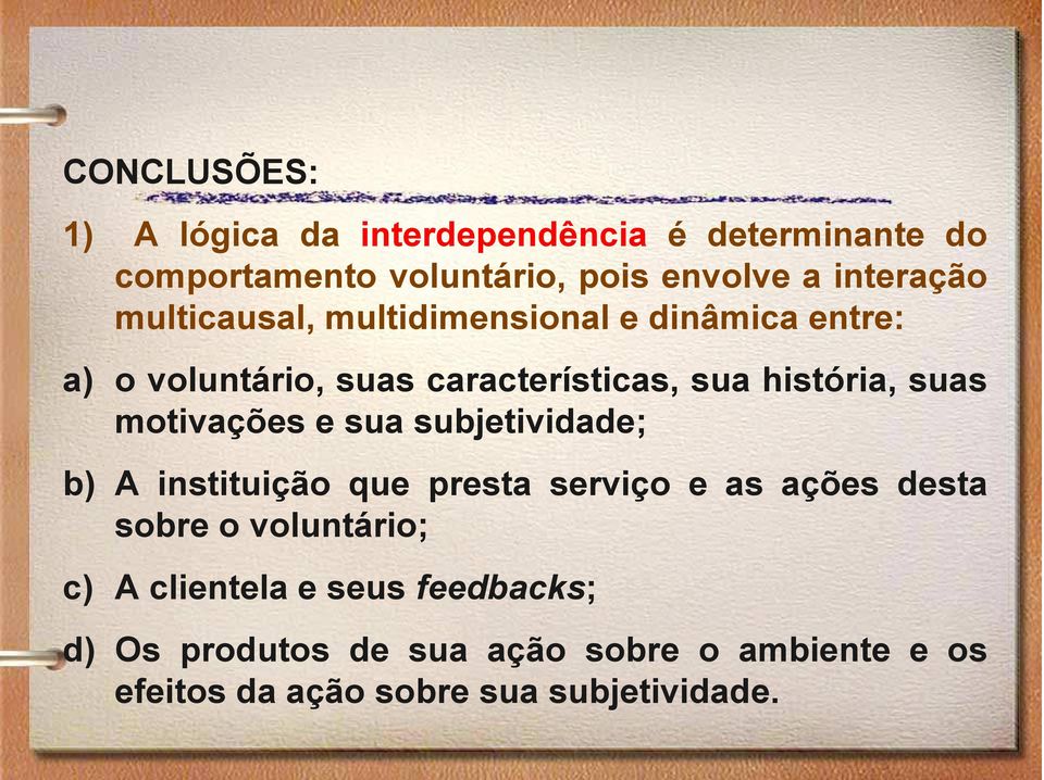 suas motivações e sua subjetividade; b) A instituição que presta serviço e as ações desta sobre o voluntário;