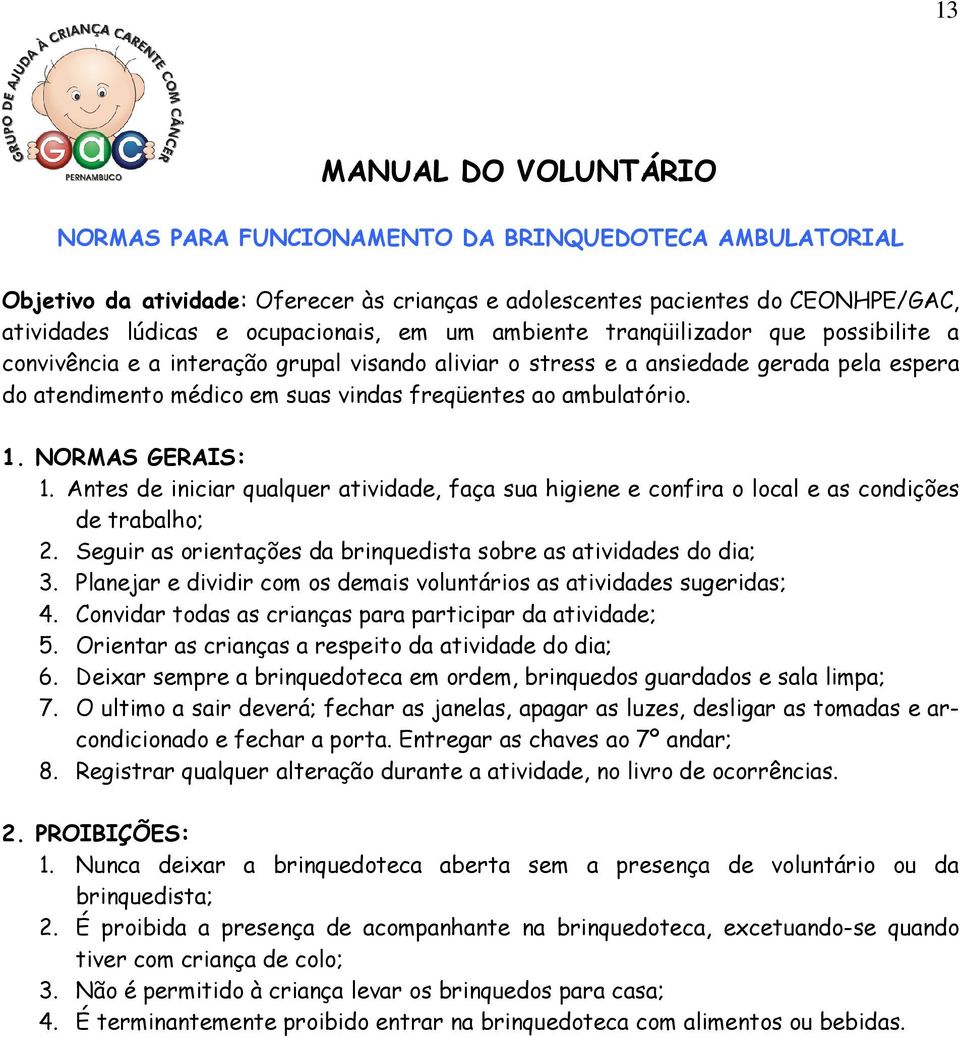 NORMAS GERAIS: 1. Antes de iniciar qualquer atividade, faça sua higiene e confira o local e as condições de trabalho; 2. Seguir as orientações da brinquedista sobre as atividades do dia; 3.