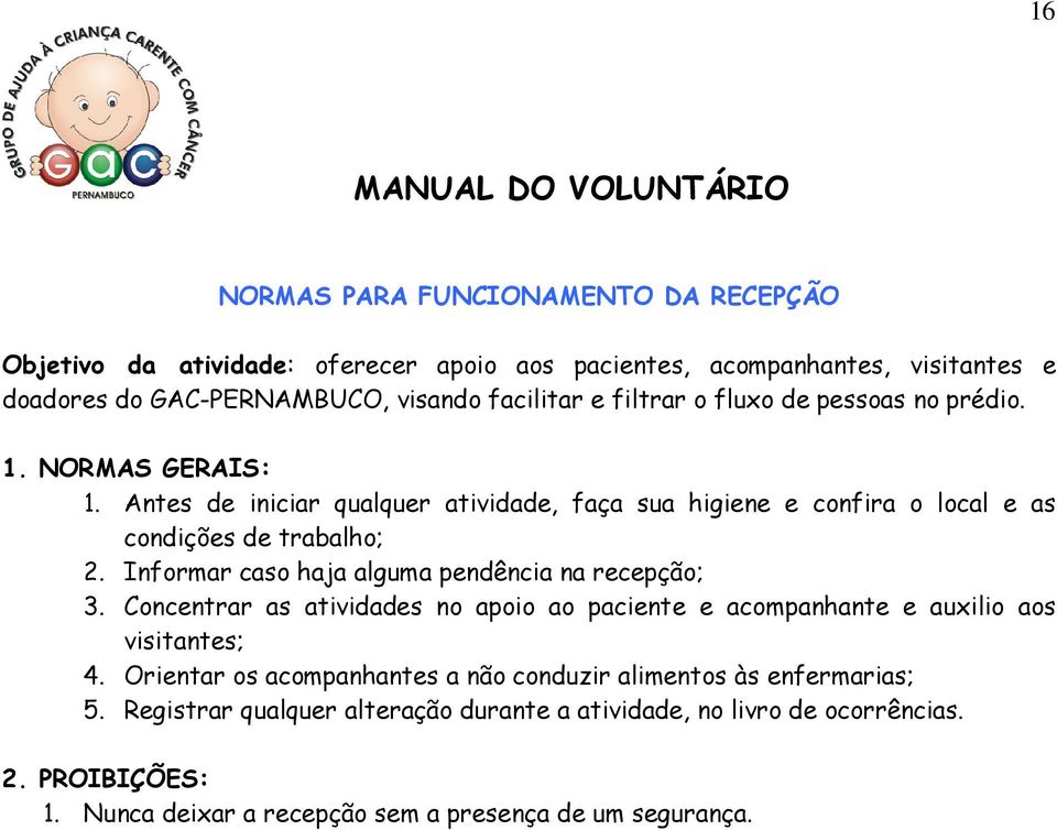 Informar caso haja alguma pendência na recepção; 3. Concentrar as atividades no apoio ao paciente e acompanhante e auxilio aos visitantes; 4.