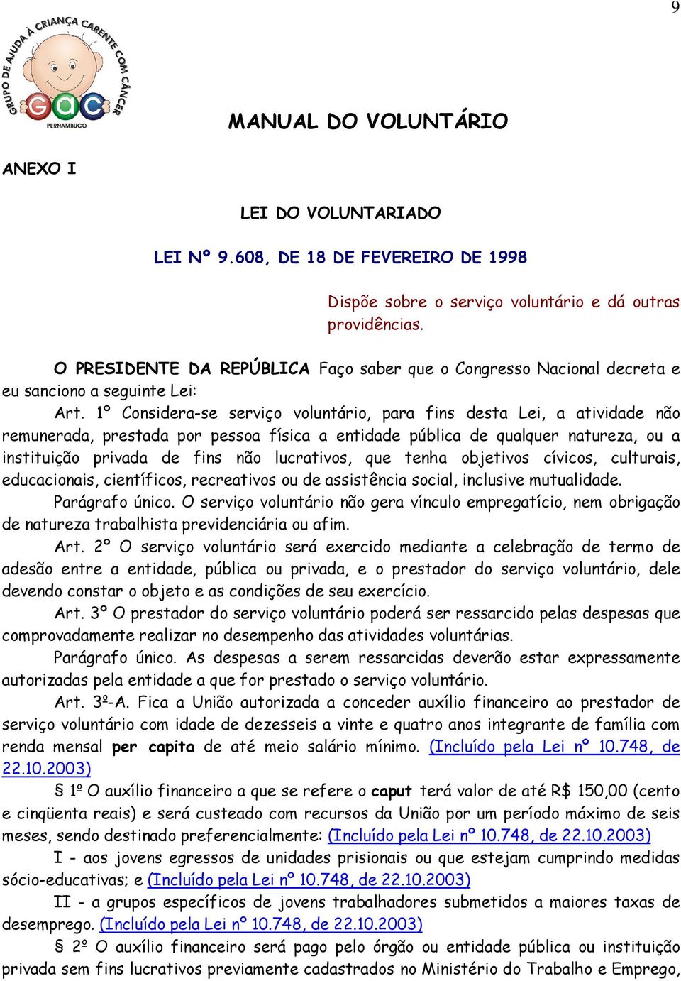 1º Considera-se serviço voluntário, para fins desta Lei, a atividade não remunerada, prestada por pessoa física a entidade pública de qualquer natureza, ou a instituição privada de fins não