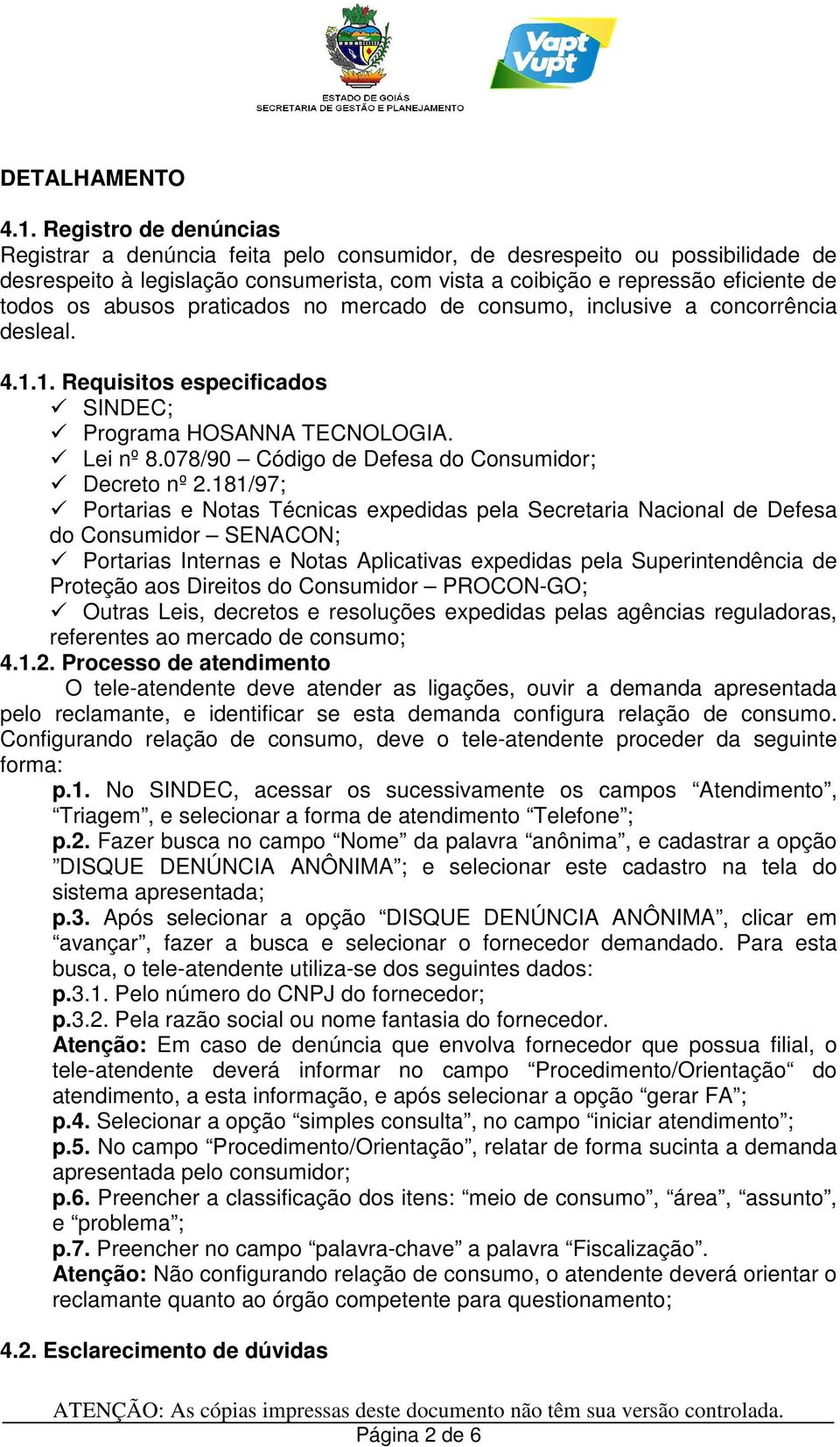 abusos praticados no mercado de consumo, inclusive a concorrência desleal. 4.1.1. Requisitos especificados Lei nº 8.078/90 Código de Defesa do Consumidor; Decreto nº 2.