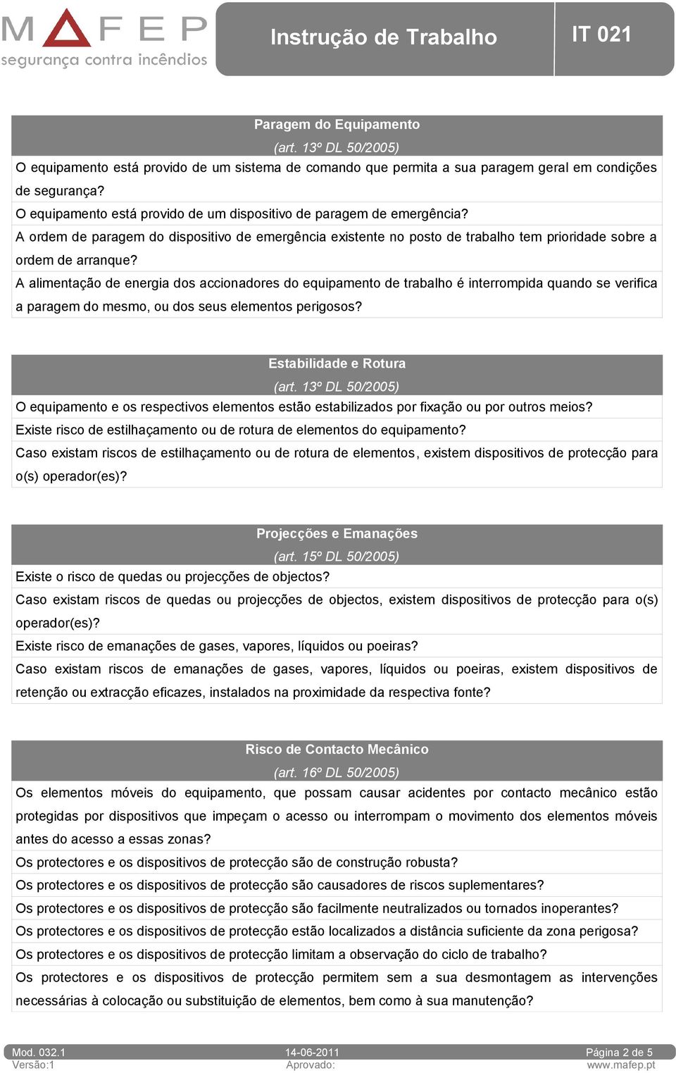 A alimentação de energia dos accionadores do equipamento de trabalho é interrompida quando se verifica a paragem do mesmo, ou dos seus elementos perigosos? Estabilidade e Rotura (art.