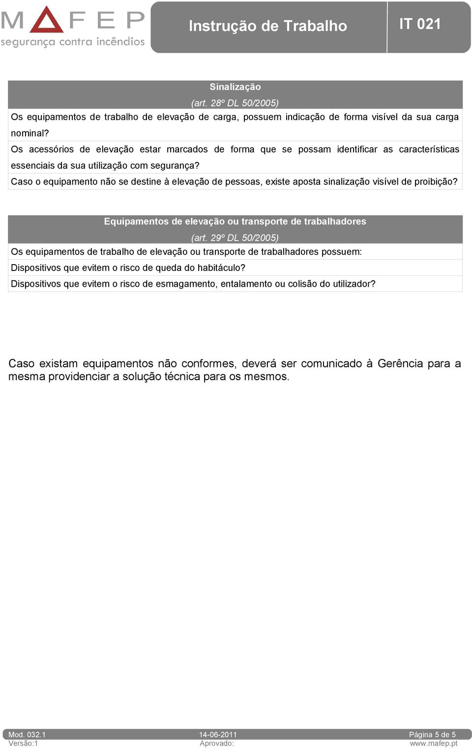 Caso o equipamento não se destine à elevação de pessoas, existe aposta sinalização visível de proibição? Equipamentos de elevação ou transporte de trabalhadores (art.