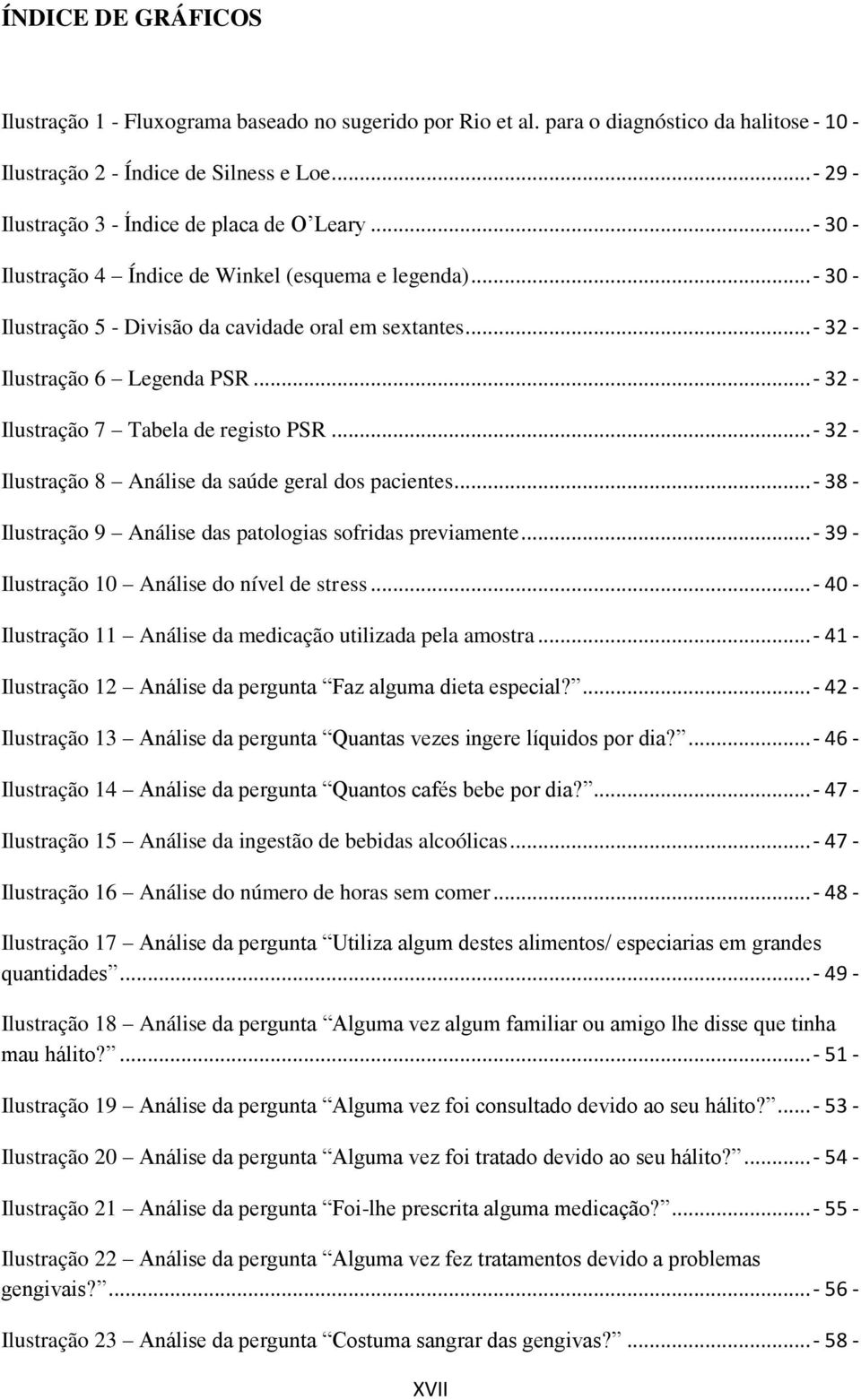 .. - 32 - Ilustração 6 Legenda PSR... - 32 - Ilustração 7 Tabela de registo PSR... - 32 - Ilustração 8 Análise da saúde geral dos pacientes.