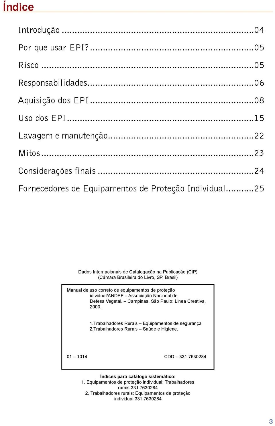 ..25 Dados Internacionais de Catalogação na Publicação (CIP) (Câmara Brasileira do Livro, SP, Brasil) Manual de uso correto de equipamentos de proteção idividual/andef Associação Nacional de