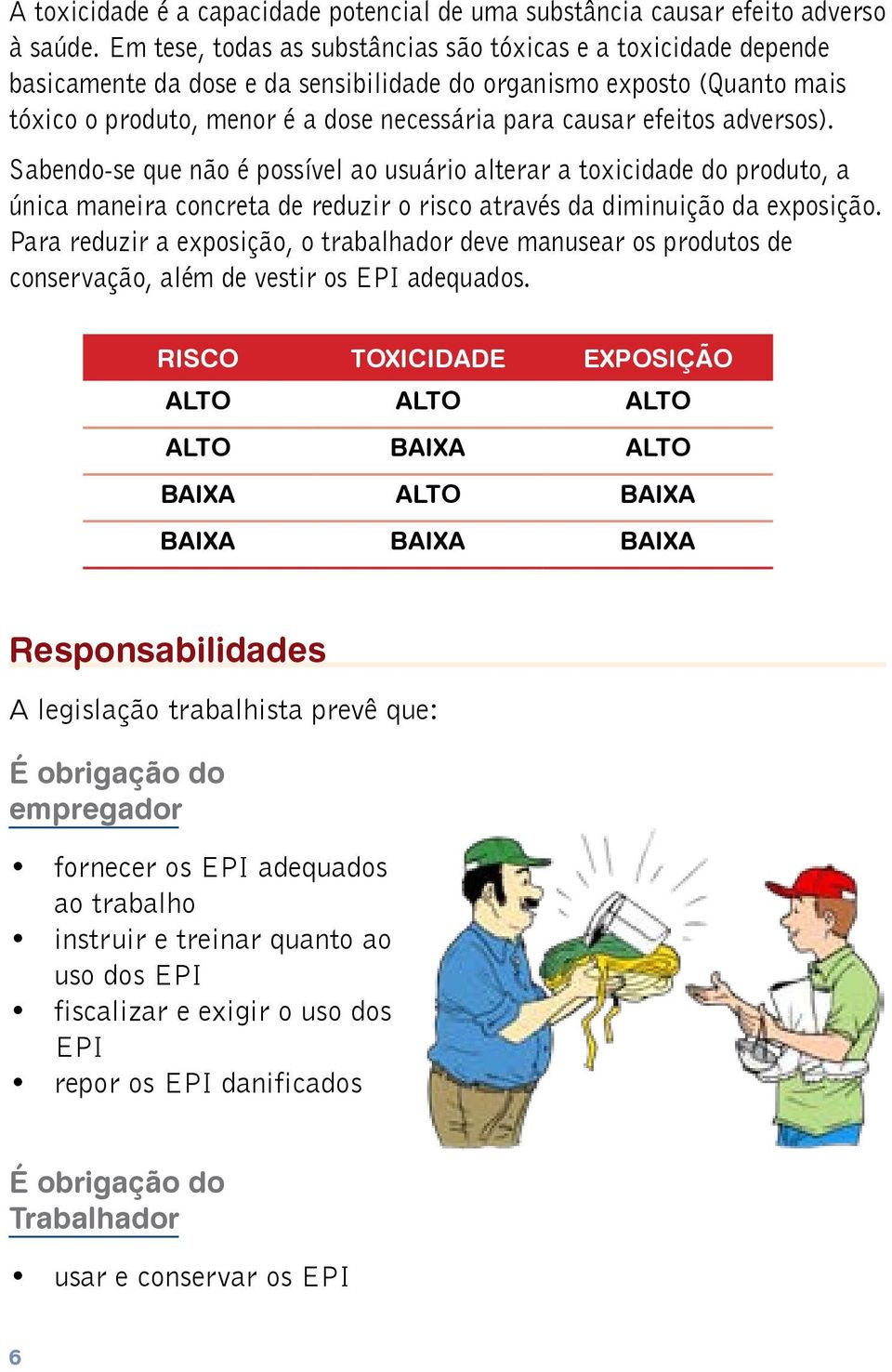 efeitos adversos). Sabendo-se que não é possível ao usuário alterar a toxicidade do produto, a única maneira concreta de reduzir o risco através da diminuição da exposição.