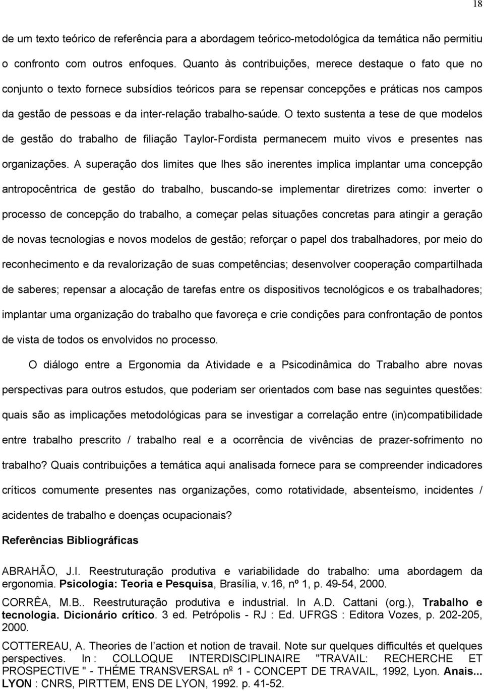 trabalho-saúde. O texto sustenta a tese de que modelos de gestão do trabalho de filiação Taylor-Fordista permanecem muito vivos e presentes nas organizações.