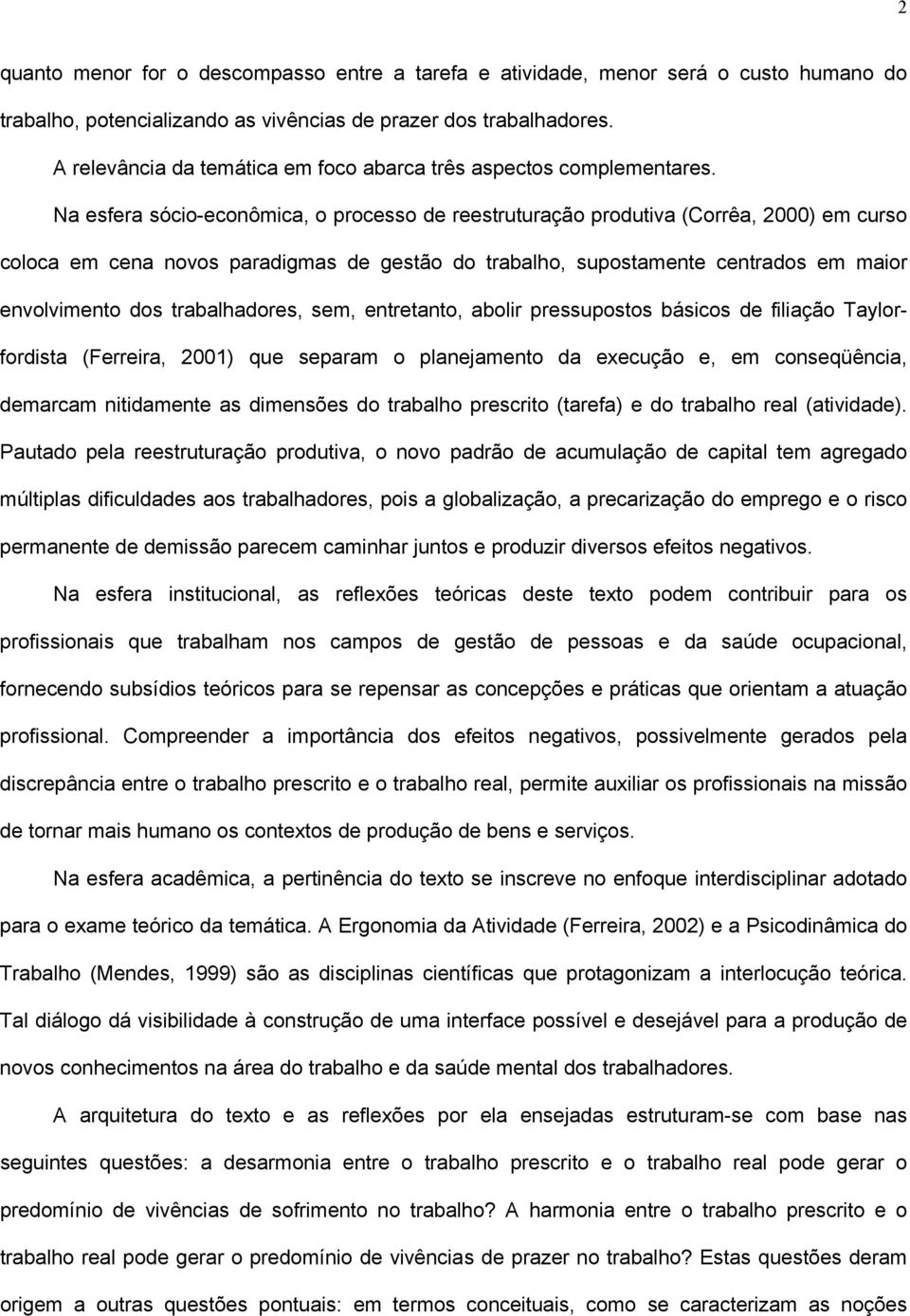 Na esfera sócio-econômica, o processo de reestruturação produtiva (Corrêa, 2000) em curso coloca em cena novos paradigmas de gestão do trabalho, supostamente centrados em maior envolvimento dos