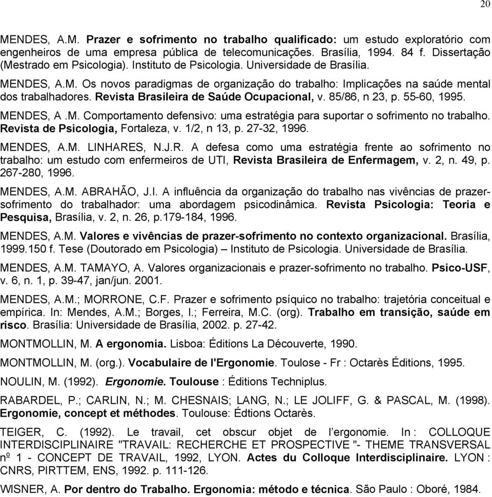 Revista Brasileira de Saúde Ocupacional, v. 85/86, n 23, p. 55-60, 1995. MENDES, A.M. Comportamento defensivo: uma estratégia para suportar o sofrimento no trabalho.