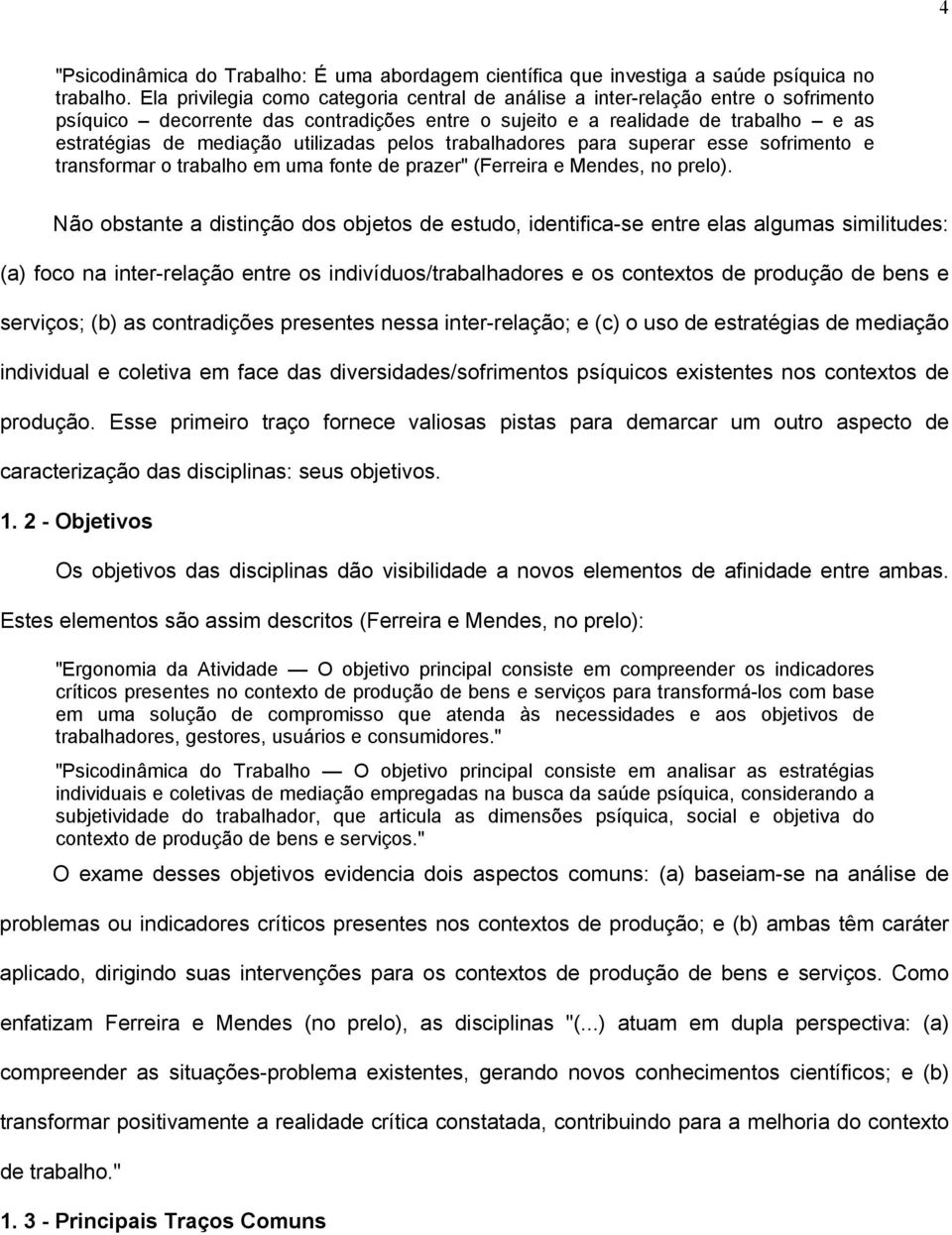 utilizadas pelos trabalhadores para superar esse sofrimento e transformar o trabalho em uma fonte de prazer" (Ferreira e Mendes, no prelo).