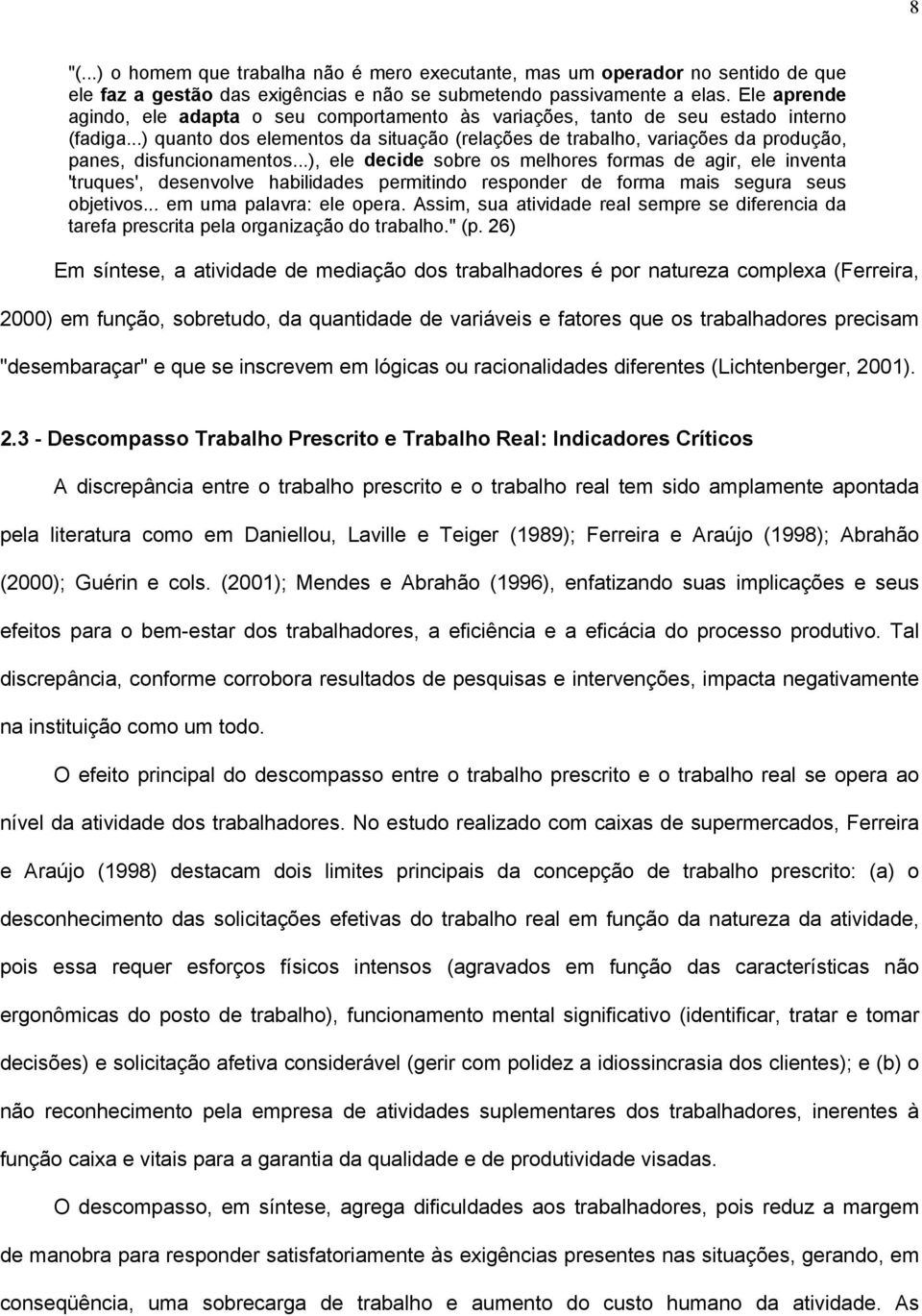 ..) quanto dos elementos da situação (relações de trabalho, variações da produção, panes, disfuncionamentos.