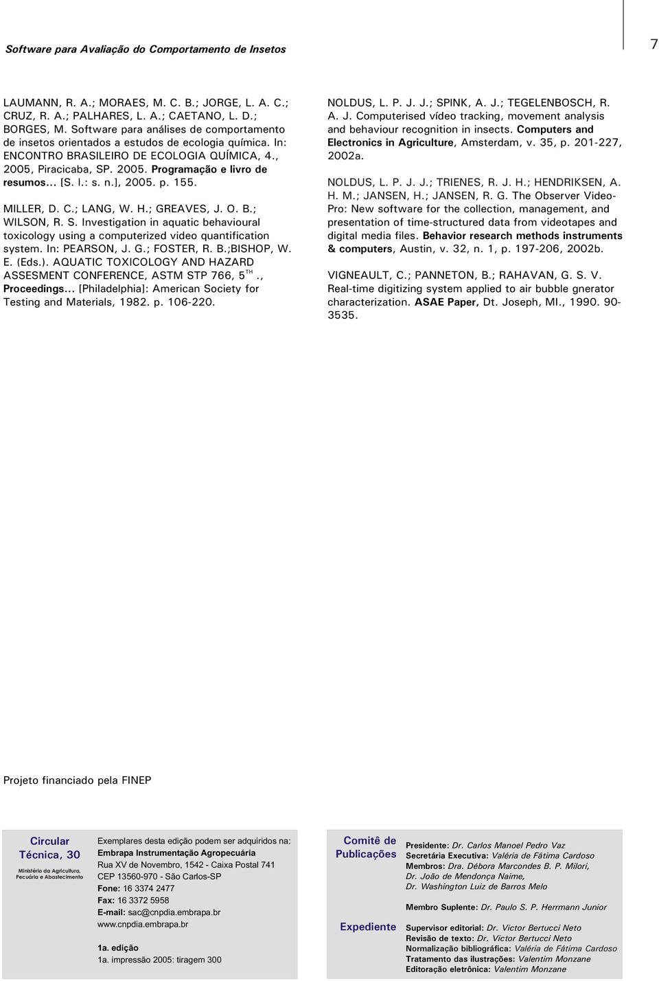 .. [S. l.: s. n.], 2005. p. 155. MILLER, D. C.; LANG, W. H.; GREAVES, J. O. B.; WILSON, R. S. Investigation in aquatic behavioural toxicology using a computerized video quantification system.