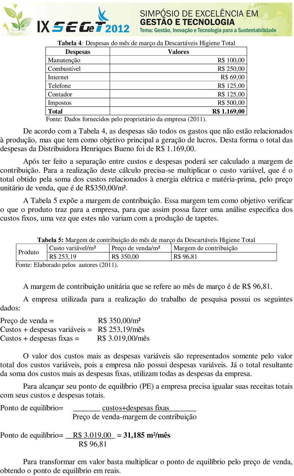 De acordo com a Tabela 4, as despesas são todos os gastos que não estão relacionados à produção, mas que tem como objetivo principal a geração de lucros.