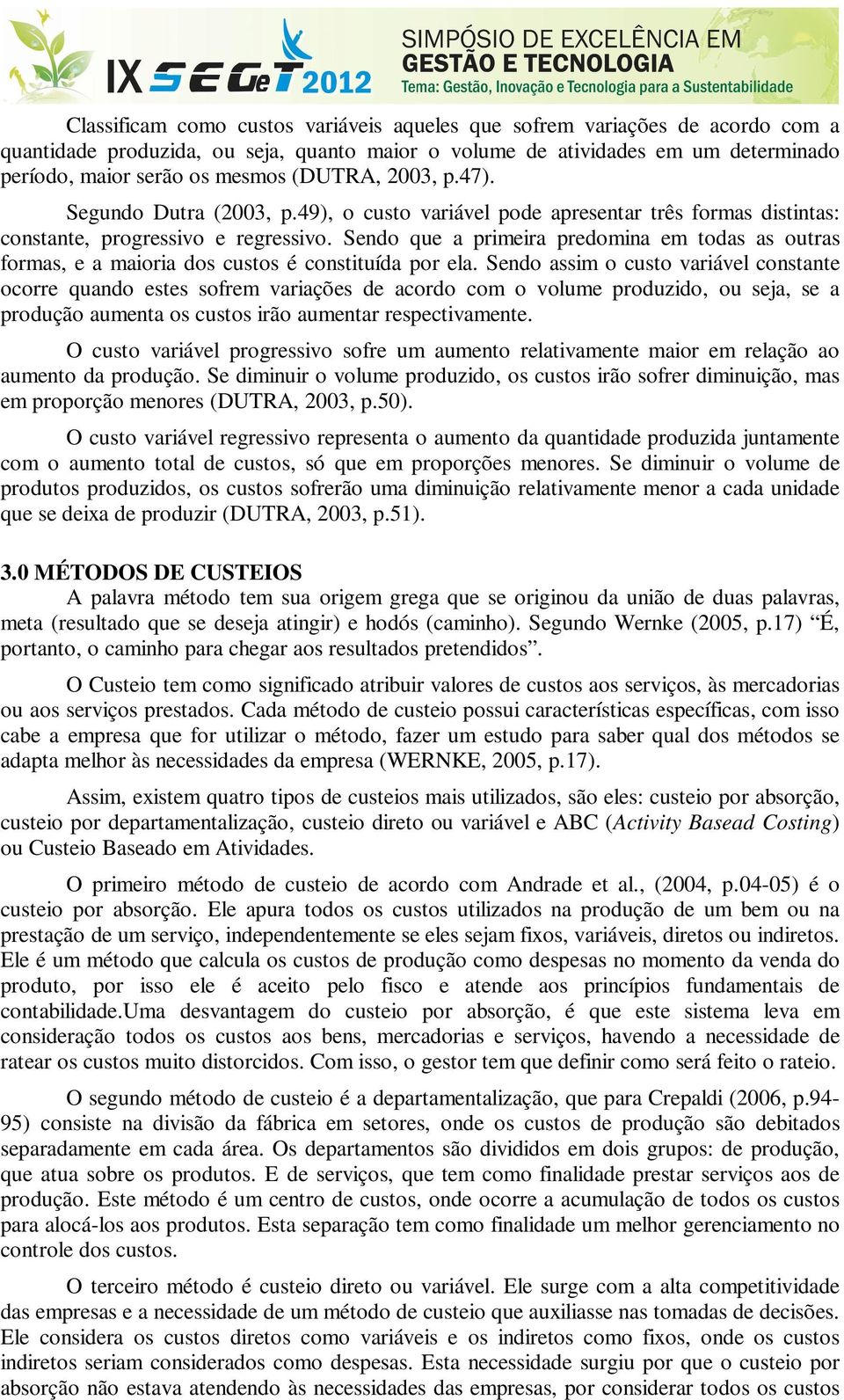 Sendo que a primeira predomina em todas as outras formas, e a maioria dos custos é constituída por ela.